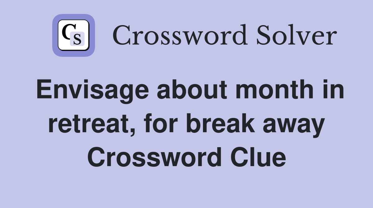 Envisage about month in retreat, for break away Crossword Clue